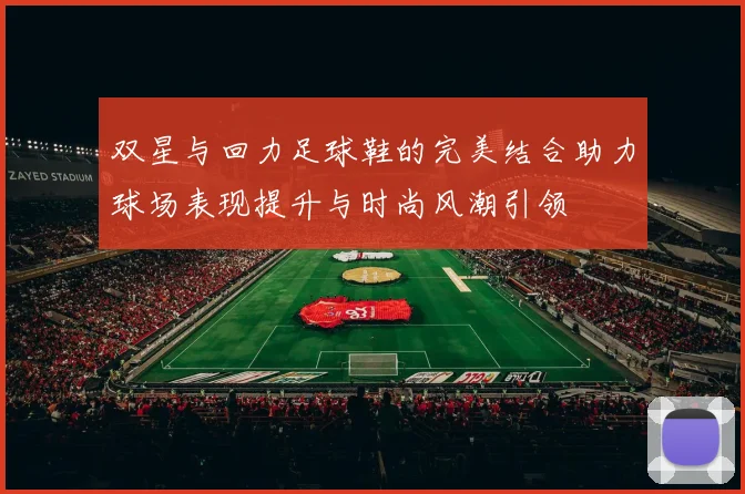 双星与回力足球鞋的完美结合助力球场表现提升与时尚风潮引领